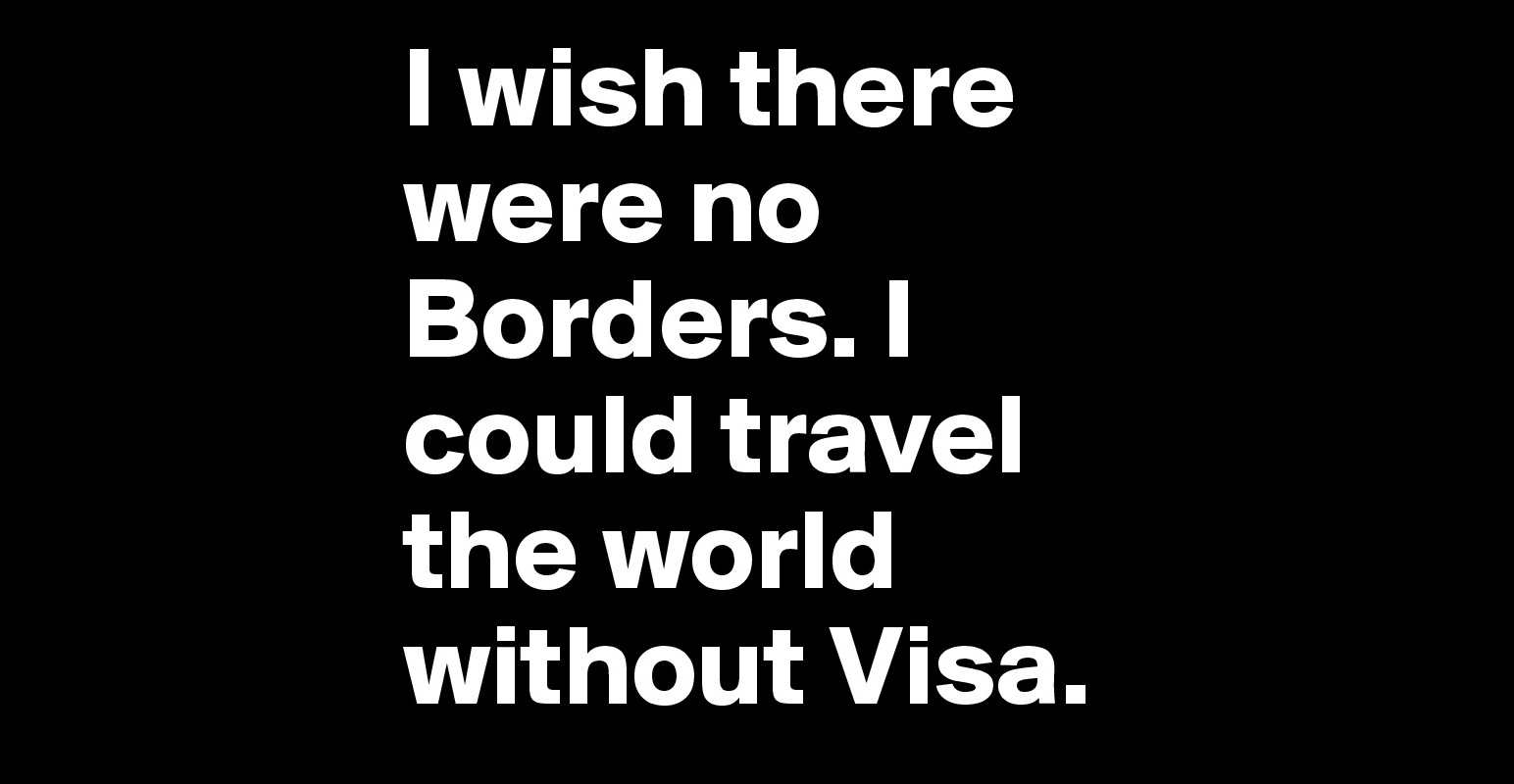 I-wish-there-were-no-Borders-I-could-travel-the-wo.jpeg